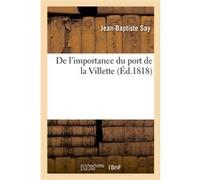 De l'importance du port de la Villette Jean-Baptiste Say (Auteur)