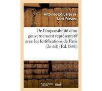 De l'impossibilité d'un gouvernement représentatif avec les fortifications de Paris (2e édition) - Antoine-Jean Cassé de Saint-Prosper - Hachette Bnf - broché - Livre