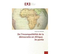 De l'incompatibilité de la démocratie en Afrique. 3e partie - Serge Kevin Biyoghe - Universitaires Europeennes - broché - Livre
