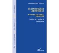 De l'inconscient au conscient Psychanalyse, science, philosophie - Variations sur le paradoxe IV (premier volume) - Edmundo Morim De Carvalho - L'harmattan - broché - Livre