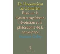 De l'Inconscient au Conscient: Essai sur le dynamo-psychisme, l'évolution et la philosophie de la conscience