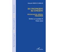 De l'inconscient au conscient Psychanalyse, science, philosophie - Variations sur le paradoxe IV (premier volume) - Edmundo Morim De Carvalho - L'harmattan - broché - Livre