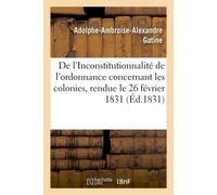 De l'Inconstitutionnalité de l'ordonnance concernant les colonies Rendue le 26 février 1831, sur le rapport de M. le Ministre de la Marine - Adolphe Ambroise Alexandre Gatine - Hachette Bnf - broché -