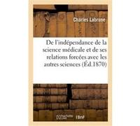 De l'indépendance de la science médicale et de ses relations forcées avec les autres sciences Charles Labrune (Auteur)