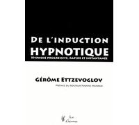 De L'induction Hypnotique - Hypnose Progressive, Rapide Et Instantanée
