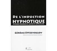 De l'induction hypnotique - Hypnose progressive, rapide et instantanée