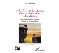 De l'infériorité de la femme dans les civilisations et les religions: Ou quand l'idéologie égalitaire devient un autre problème