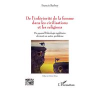 De l'infériorité de la femme dans les civilisations et les religions: Ou quand l'idéologie égalitaire devient un autre problème
