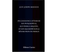 De l'influence attribuée aux philosophes, aux francs-maçons, et aux illuminés sur la révolution de France
