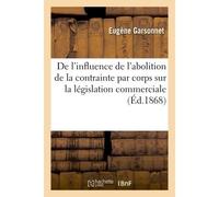 De l'influence de l'abolition de la contrainte par corps sur la législation commerciale - Eugène Garsonnet - Hachette Bnf - broché - Livre