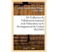 De l'influence de l'allaitement maternel et de l'éducation en commun sur le développement Des facultés physiques, morales et intellectuelles de l'enfant. Société d'éducation de Lyon - François-Marie-P