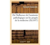 De l'Influence de l'anatomie pathologique sur les progrès de la médecine - Constant Saucerotte - Hachette Bnf - broché - Livre