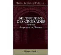 De l'influence des Croisades sur l'état des peuples de l'Europe