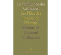 De l'Influence des Croisades: Sur l'État des Peuples de l'Europe