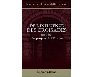 De l'influence des Croisades sur l'état des peuples de l'Europe