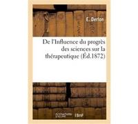 De l'Influence du progrès des sciences sur la thérapeutique E. Derlon (Auteur)
