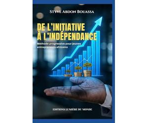 DE L'INITIATIVE À L'INDÉPENDANCE: METHODE PROGRESSIVE POUR JEUNES ENTREPRENEURS AFRICAINS