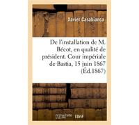 De l'installation de M. Bécot, en qualité de premier président, procès-verbal Cour impériale de Bastia, audience solennelle, 15 juin 1867 - Xavier Casabianca - Hachette Bnf - broché - Livre