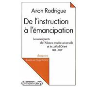 De l'instruction à l'émancipation Les enseignants de l'Alliance israélite universelle et les Juifs d'Orient 1860-1939 - Aron Rodrigue - Calmann-Levy - broché - Livre