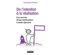 De l'intention à la réalisation. Les secrets d'une motivation à toute épreuve