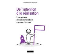 De l'intention à la réalisation. Les secrets d'une motivation à toute épreuve - Yves-Alexandre Thalmann - La Source Vive - broché - Guide