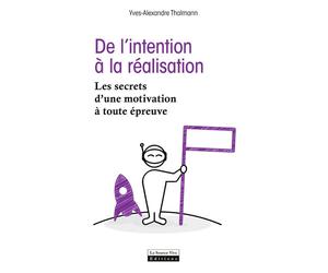 De l'intention à la réalisation. Les secrets d'une motivation à toute épreuve - Yves-Alexandre Thalmann - La Source Vive - broché - Guide