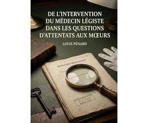 De l'intervention du médecin légiste dans les questions d'attentats aux moeurs: Une analyse détaillée du rôle du médecin légiste face aux attentats aux moeurs au XIXe siècle