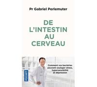 De L'intestin Au Cerveau - Comment Vos Bactéries Peuvent Soulager Stress, Hypersensibilité Et Dépression