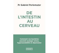 De l'intestin au cerveau: Stress, hypersensibilité, dépression... Et si la solution venait de nos bactéries ?