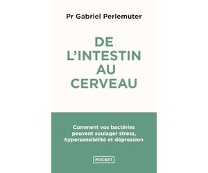 De l'intestin au cerveau: Stress, hypersensibilité, dépression... Et si la solution venait de nos bactéries ?