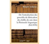 De l'introduction des procédés de fabrication des étoffes de soie dans la Péninsule hispanique Sous la domination des Arabes - Santarem Manuel Francisco De B - Hachette Bnf - broché - Livre