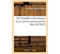 De l'inutilité et des dangers de la vaccine, prouvé par les faits - François Ignace Goetz - Hachette Bnf - broché - Livre