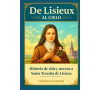 De Lisieux al cielo: Historia de vida y novena a Santa Teresita de Lisieux