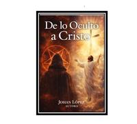 De lo Oculto a Cristo: Cómo Dios me liberó del Tarot, mantras, rituales y toda práctica que no viene de Él