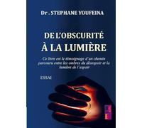 De l'obscurité à la lumière: Ce livre est le témoignage d’un chemin parcouru entre les ombres du désespoir et la lumière de l’espoir