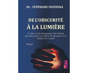 De l'obscurité à la lumière: Ce livre est le témoignage d’un chemin parcouru entre les ombres du désespoir et la lumière de l’espoir