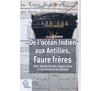 De L'océan Indien Aux Antilles, Faure Frères - Une Dynastie De Négociants Et Armateurs Bordelais (1795-1930)
