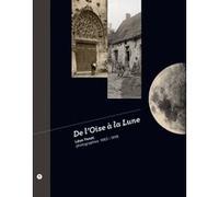 De l'Oise à la lune. Léon Fenet, photographies 1883-1898 Collectif (Auteur)