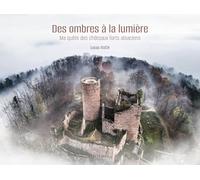 De l'ombre à la lumière: Ma quête des châteaux forts d'Alsace
