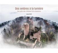 De l'ombre à la lumière, ma quête des châteaux forts d'Alsace Ma quête des châteaux forts alsaciens - Lucas Ruch - I.d.l'edition - broché - Beau livre