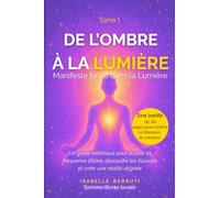 De l'Ombre à la Lumière: Manifeste ta vie dans la lumière - Un guide initiatique pour activer ta fréquence d'âme, dissoudre les illusions et créer une réalité alignée