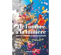 De l'ombre à la lumière: Quand Dieu transforme les ténèbres en couleurs