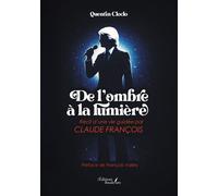 De l'ombre à la lumière Récit d'une vie guidée par Claude François - Quentin Cloclo - Baudelaire - broché - Témoignage