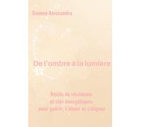 De l'ombre à la lumière: Récits de résilience et clés énergétiques pour guérir, s'aimer et s'aligner