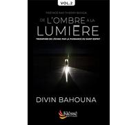 De l'Ombre à la lumière : Triompher de l'échec par la puissance du Saint-Esprit - Volume 2: Exercices, cas pratiques et confessions de prière