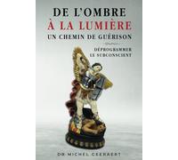 De l'ombre à la lumière un chemin de guérison: Déprogrammer le subconscient