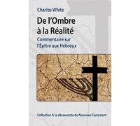 De l'Ombre à la Réalité: Commentaire sur l'Épître aux Hébreux