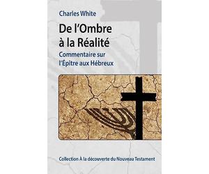 De l'Ombre à la Réalité: Commentaire sur l'Épître aux Hébreux