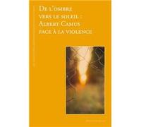 De l'ombre vers le soleil : Albert Camus face à la violence Collectif (Auteur)