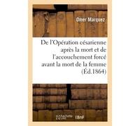 De l'Opération césarienne après la mort. De l'accouchement forcé avant la mort de la femme enceinte - Omer Marquez - Hachette Bnf - broché - Livre